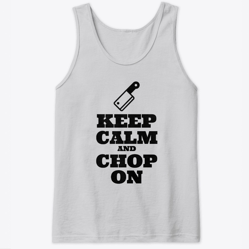 Keep Calm and Chop On