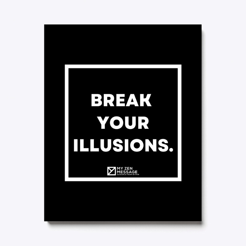 Break your illusions.