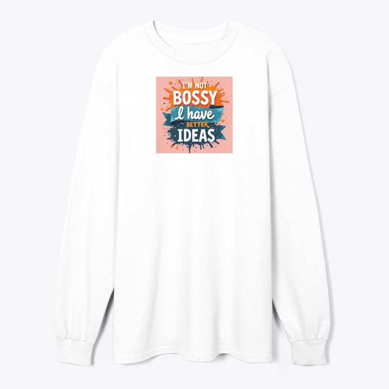 I'm not bossy I have better Ideas