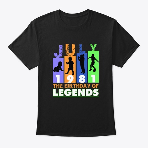 Legends Born In July 1981 T Shirt Birthd Black T-Shirt Front