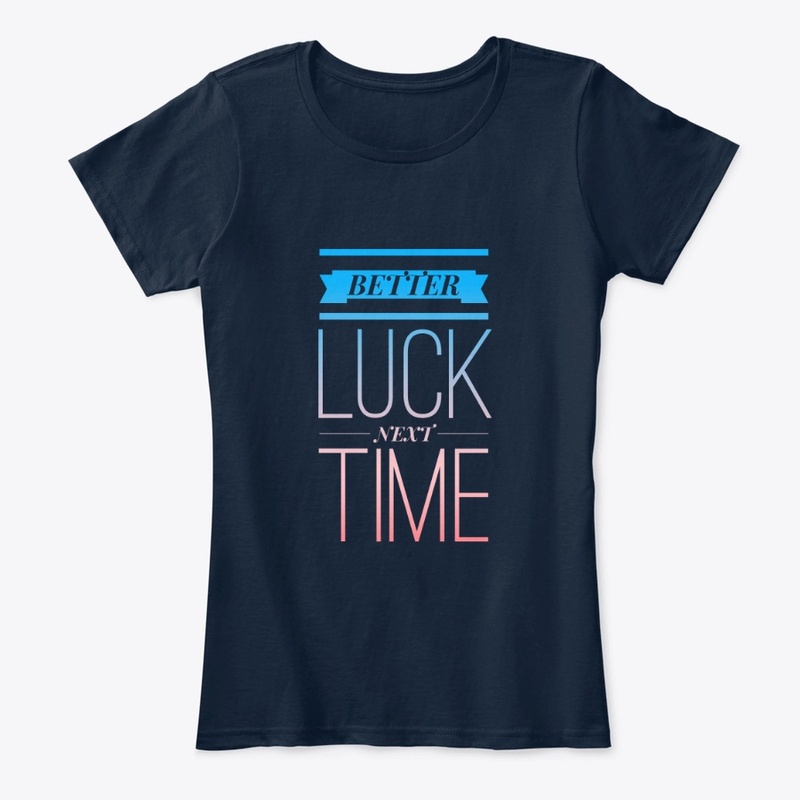 Better Luck Next Time T Shirt