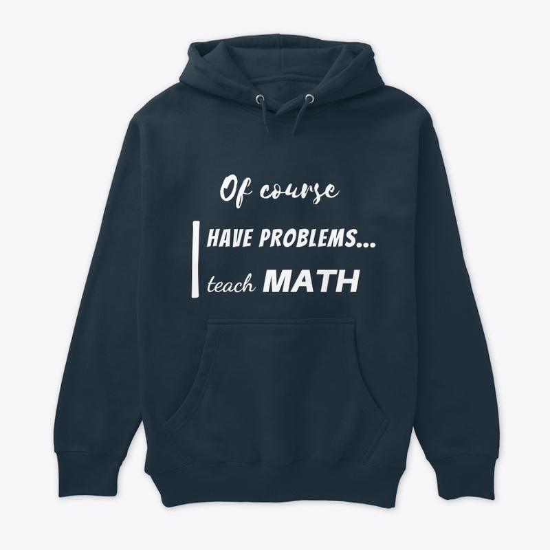 of course i have problems, i teach math