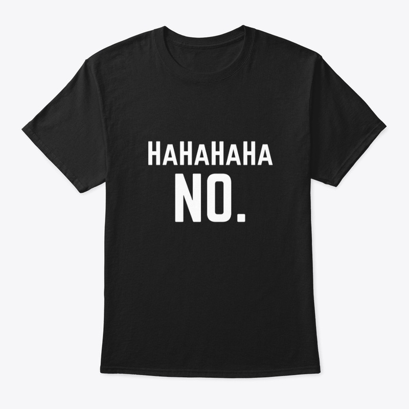 Hahahaha No T-Shirt