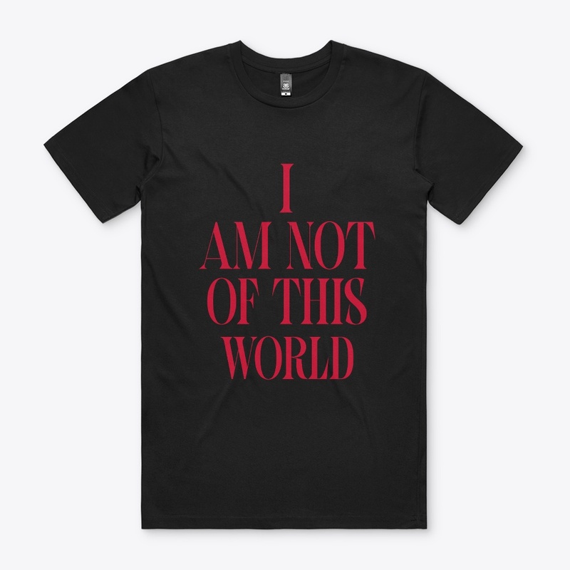 I AM NOT OF THIS WORLD