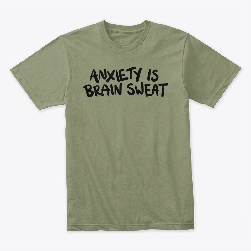 Anxiety is Brain Sweat