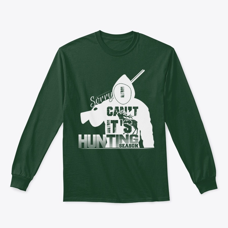 Sorry I Can't It's Hunting Season