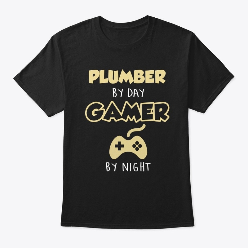 Plumber by day Gamer by night