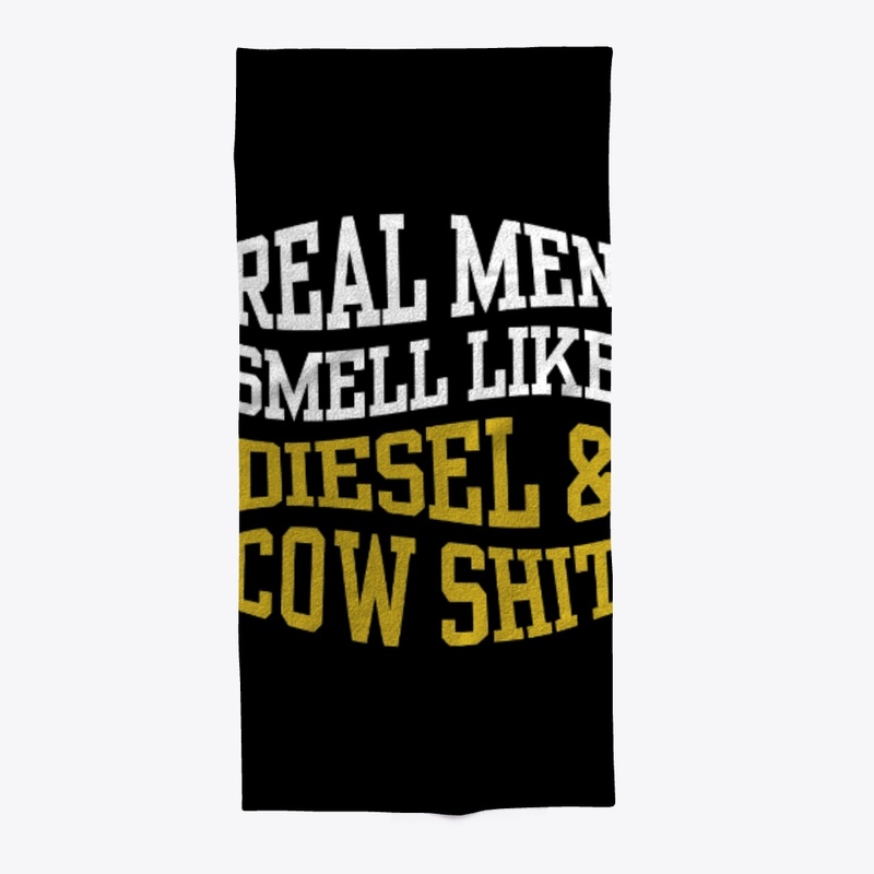 REAL MEN SMELL LIKE DIESEL AND COW SHIT