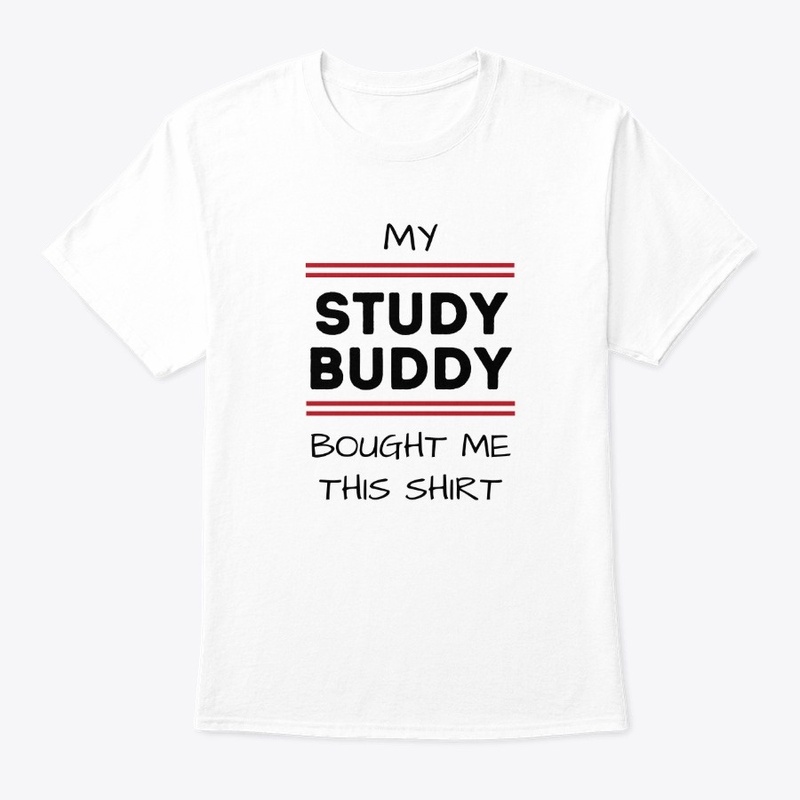 My Study Buddy Bought Me This Shirt