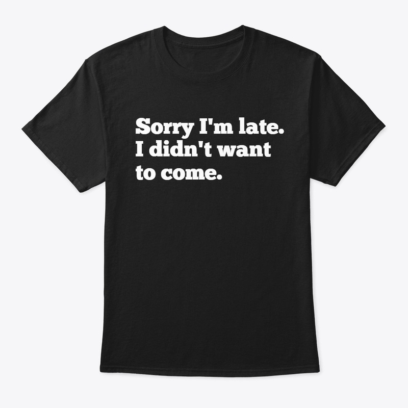 Sorry I'm Late T-Shirt