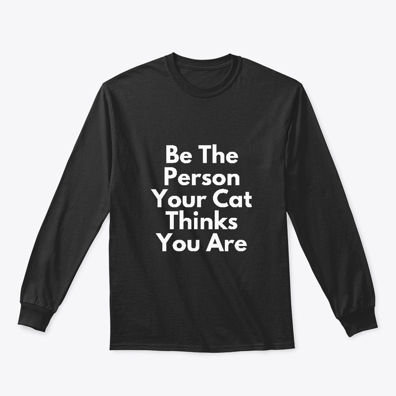 Be the person your Cat thinks you are.