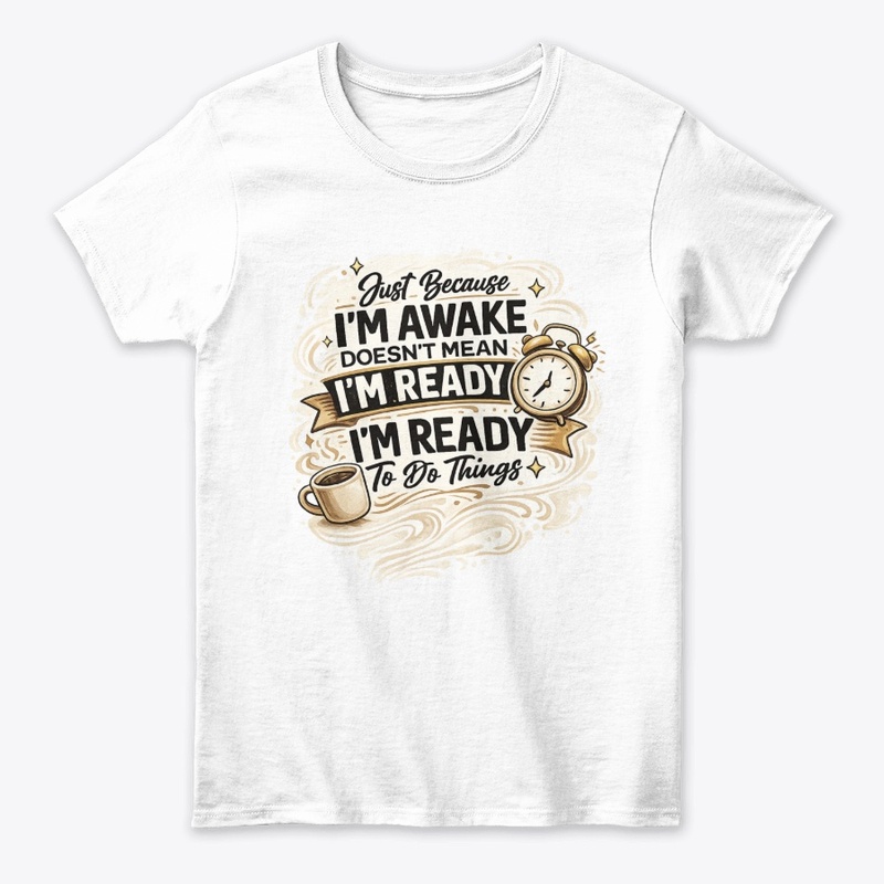Just Because I'm Awake Funny T-Shirt