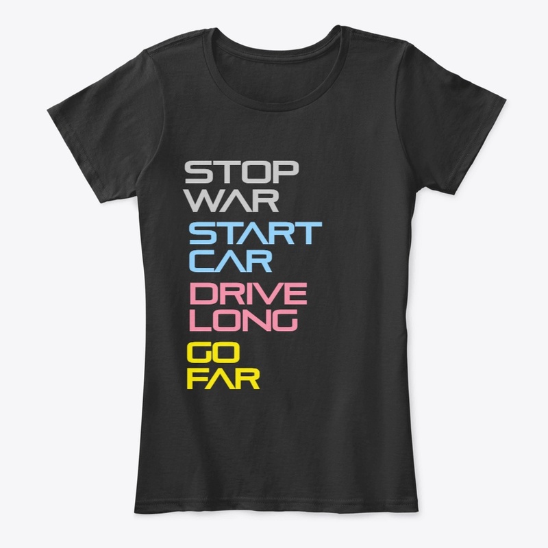 Stop War. Start Car. Drive Long. Go Far.