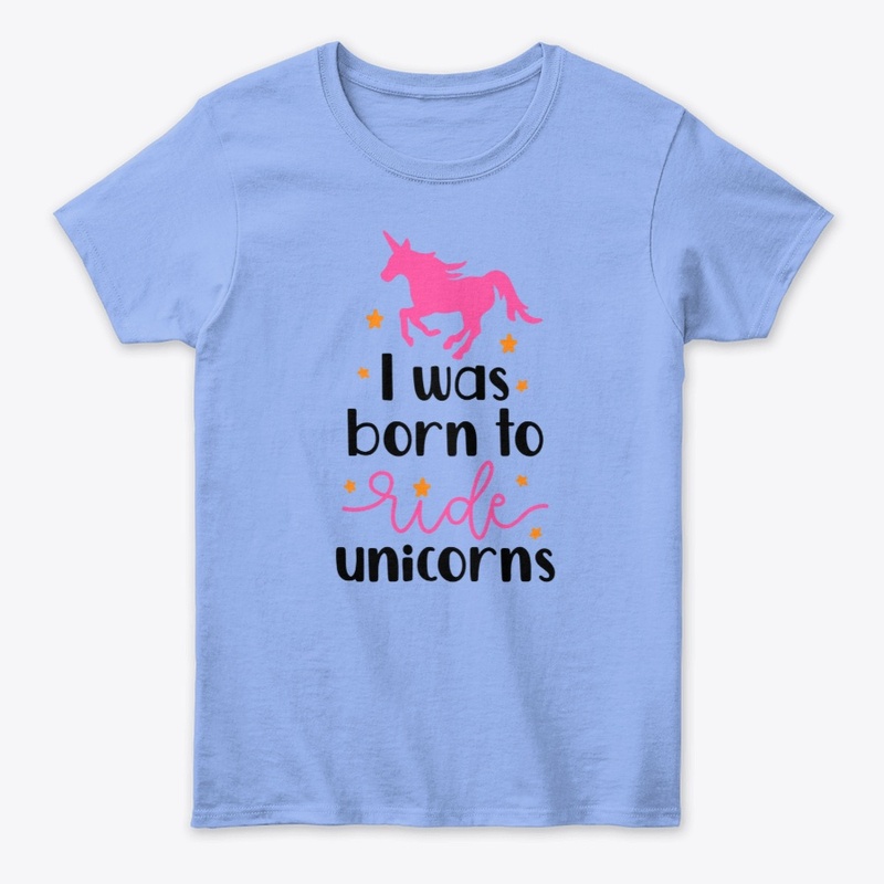 I Was born to ride Unicorns