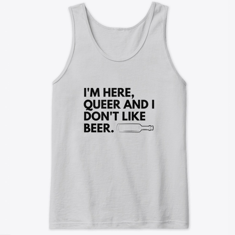I'm here, queer and I don't like beer