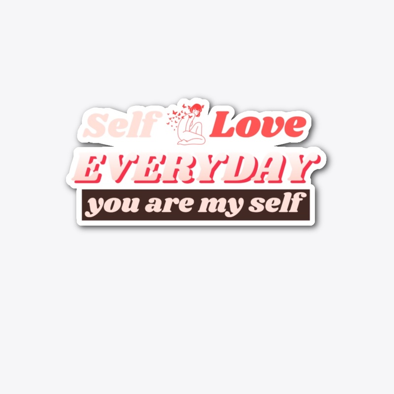Self love everyday - you are my self