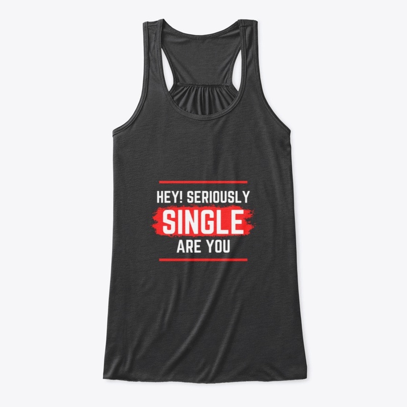 Hey Are You Seriously Single!!
