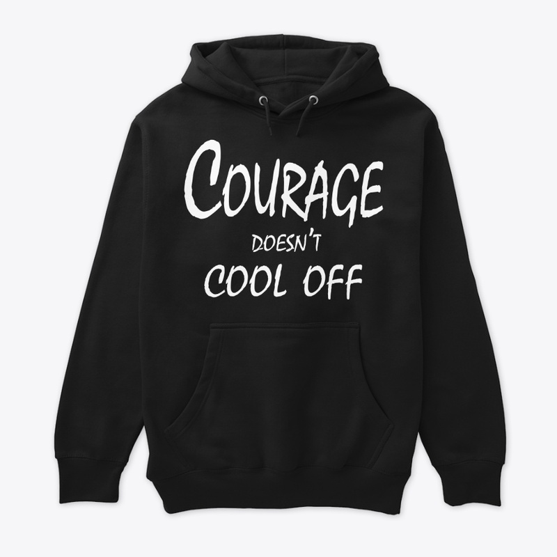 Courage Doesn’t Cool Off