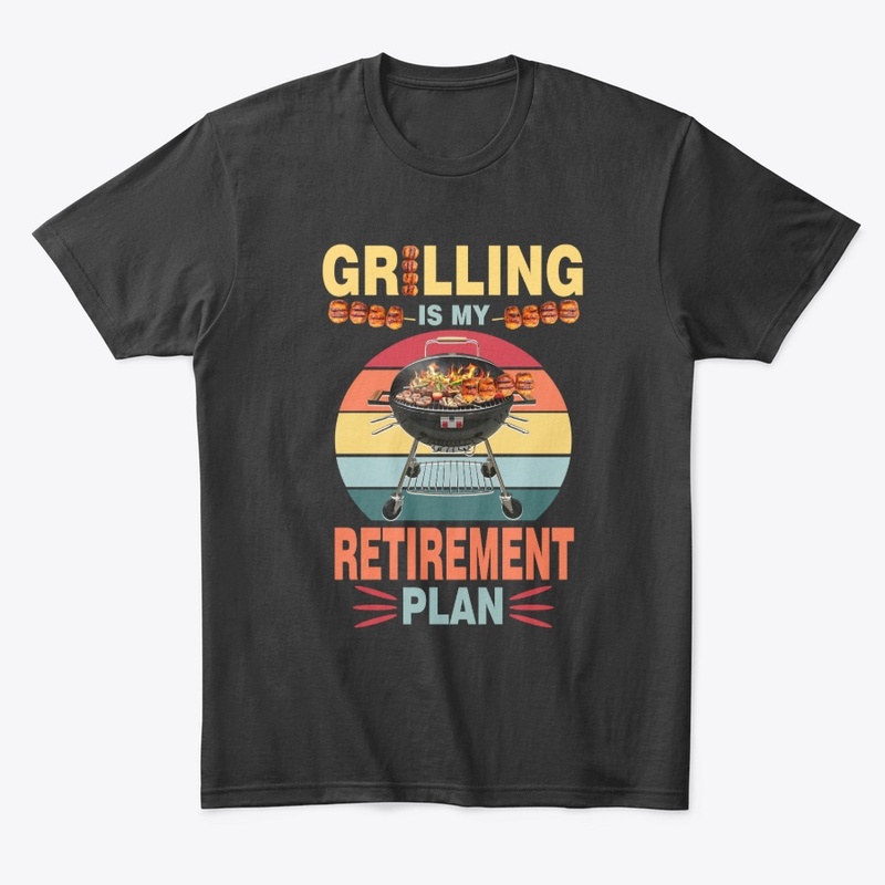 GRILLING IS MY RETIREMENT PLAN
