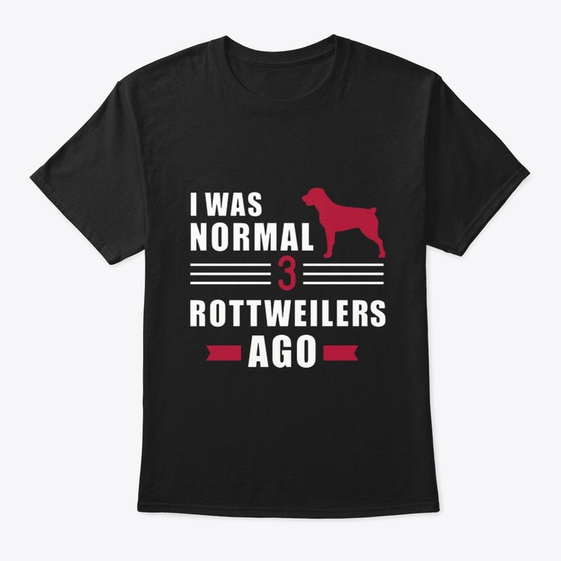 I was normal 3 Rottweilers Ago