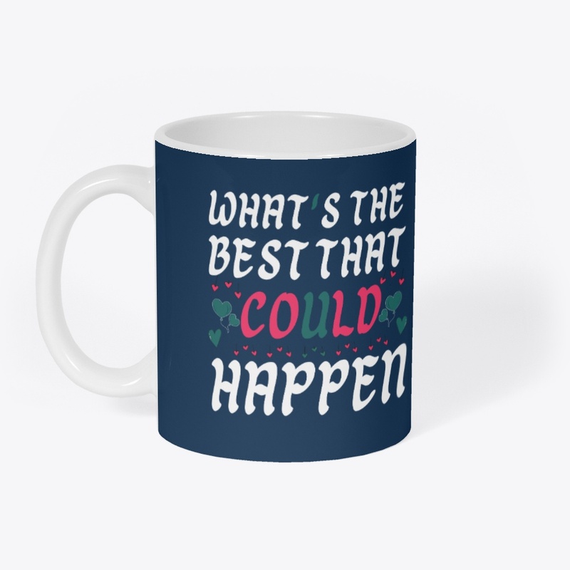  what's the best that could happen.