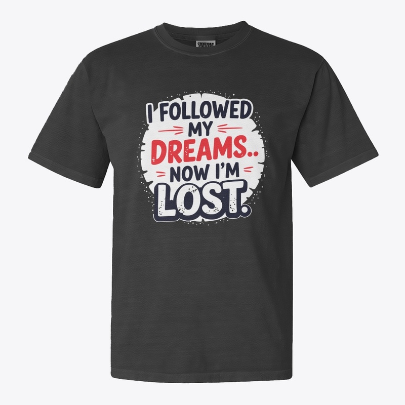 I followed my dreams… Now I’m lost