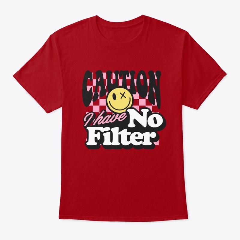 Caution I Have No Filter