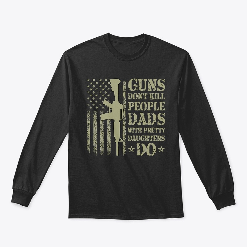 Guns Don't Kill Dads Pretty Daughters Do