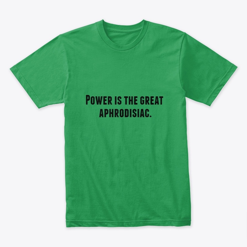 Power is the great aphrodisiac.