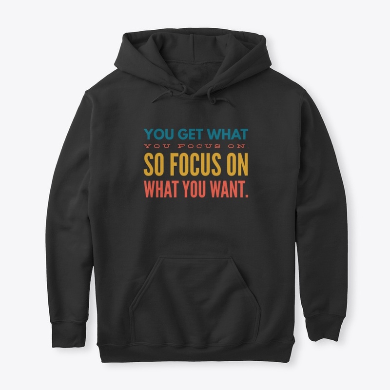 You Get What You Focus On