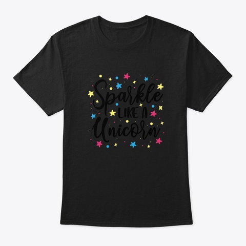 Unicorn Lovers Gift, Sparkle Like A Unic Black T-Shirt Front