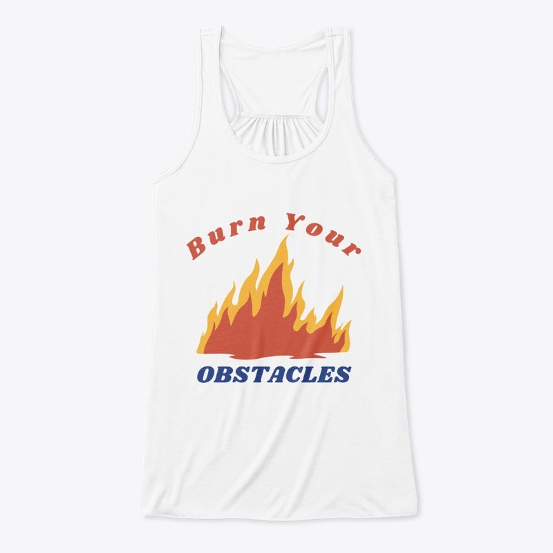 Burn your obstacles