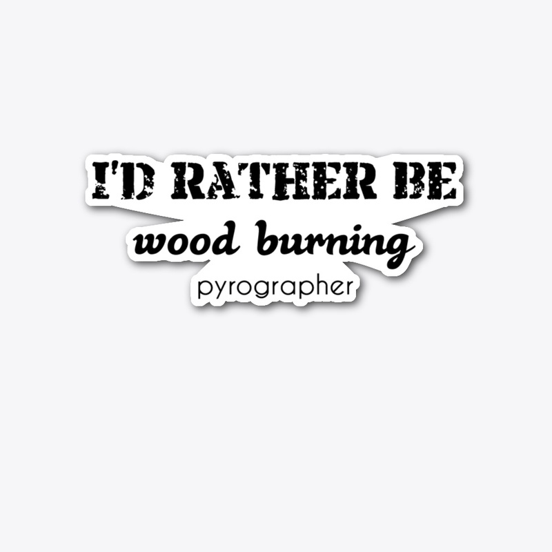 I'd Rather Be Wood Burning Pyrographer