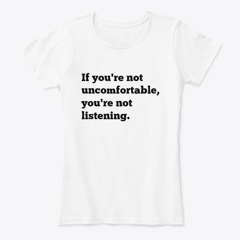 If You're Not Uncomfortable White T-Shirt Front