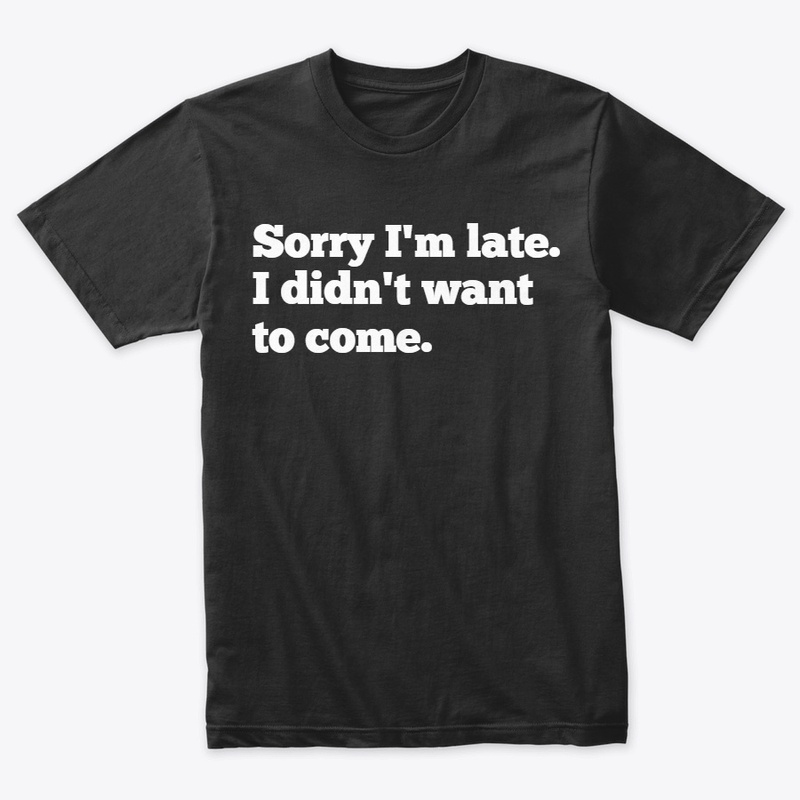 Sorry I'm Late T-Shirt