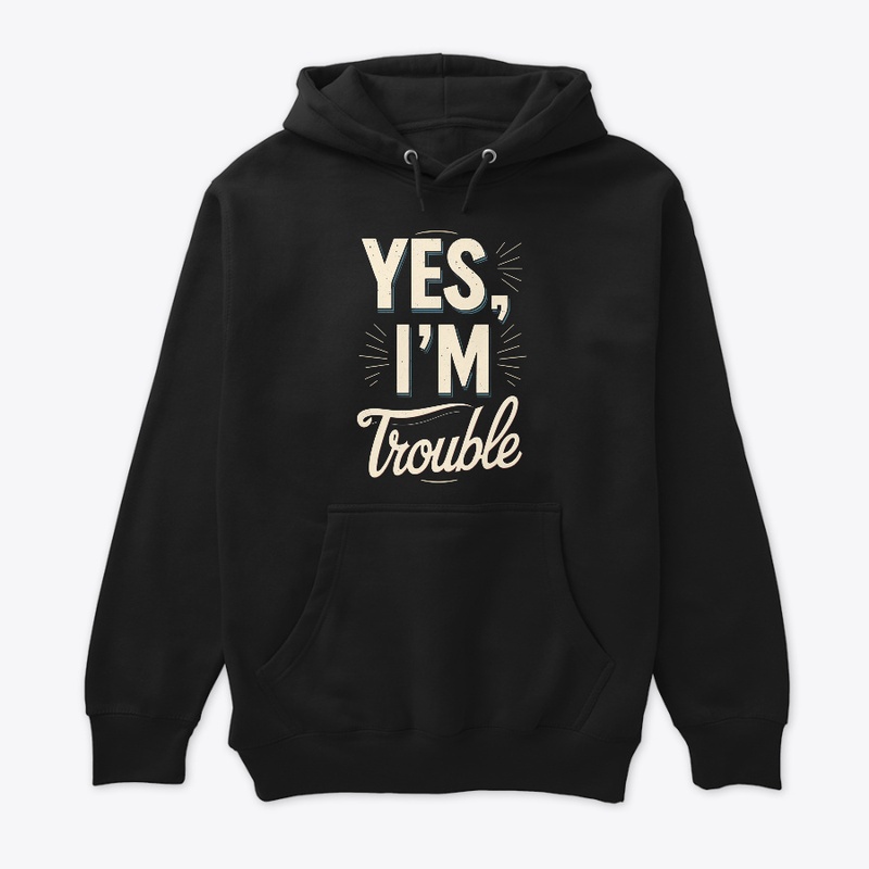 Yes, I'm Trouble | Funny Sarcastic Quote