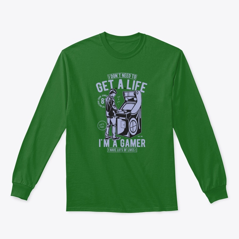 I Don't Need To Get A Life I'm A Gamer