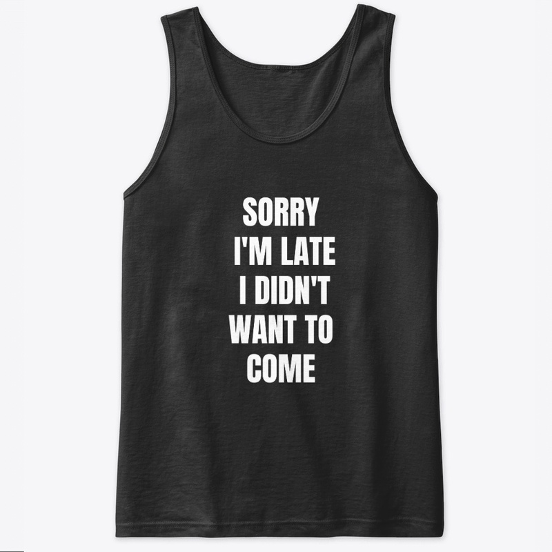 Sorry I'm Late I Didn't Want to Come