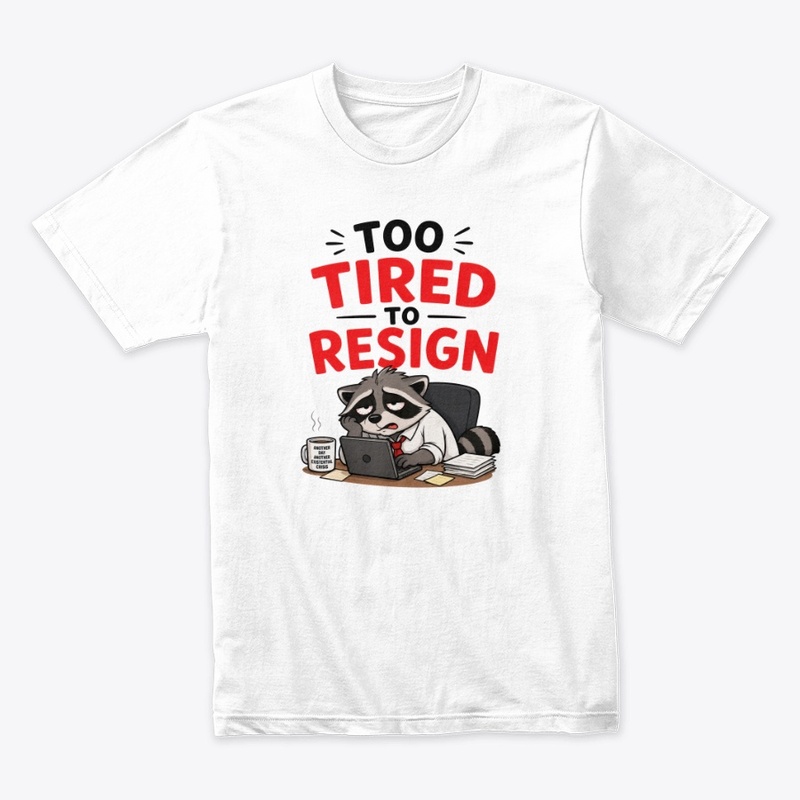 Too Tired To Resign