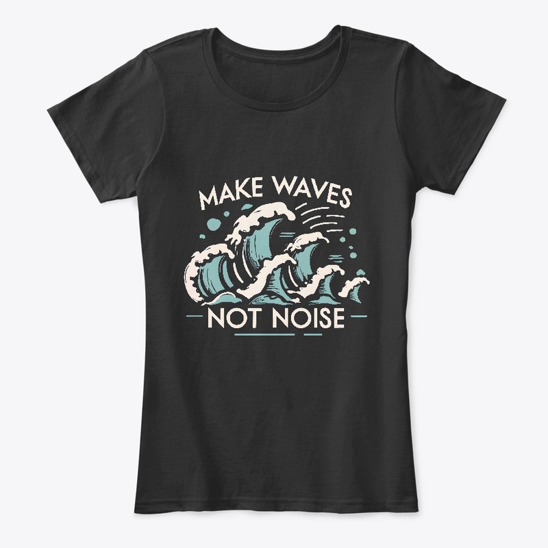 Make waves not noise T-shirt