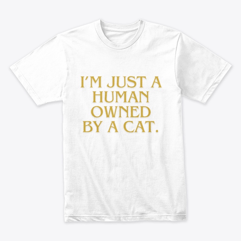 I’m Just a Human Owned by a Cat" T-Shirt