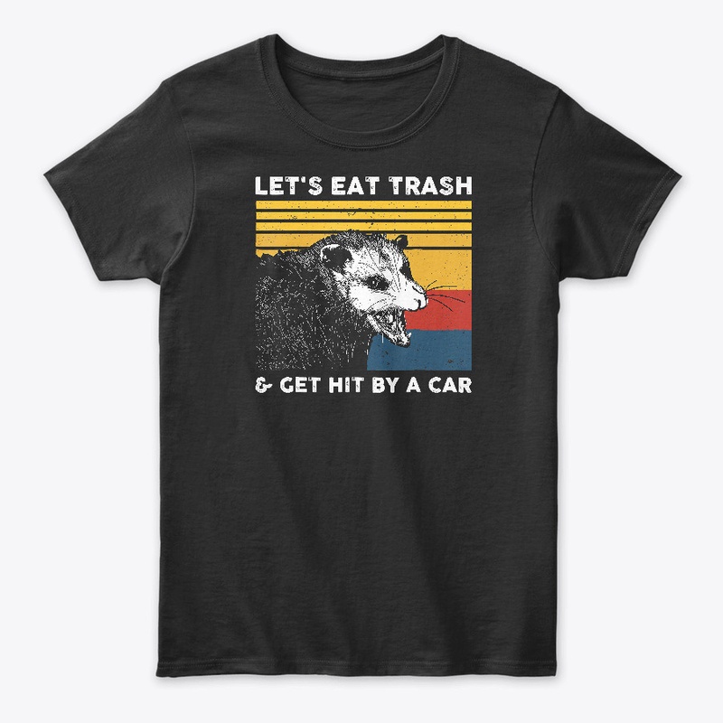 Let's Eat Trash &amp Get Hit T-Shirt 