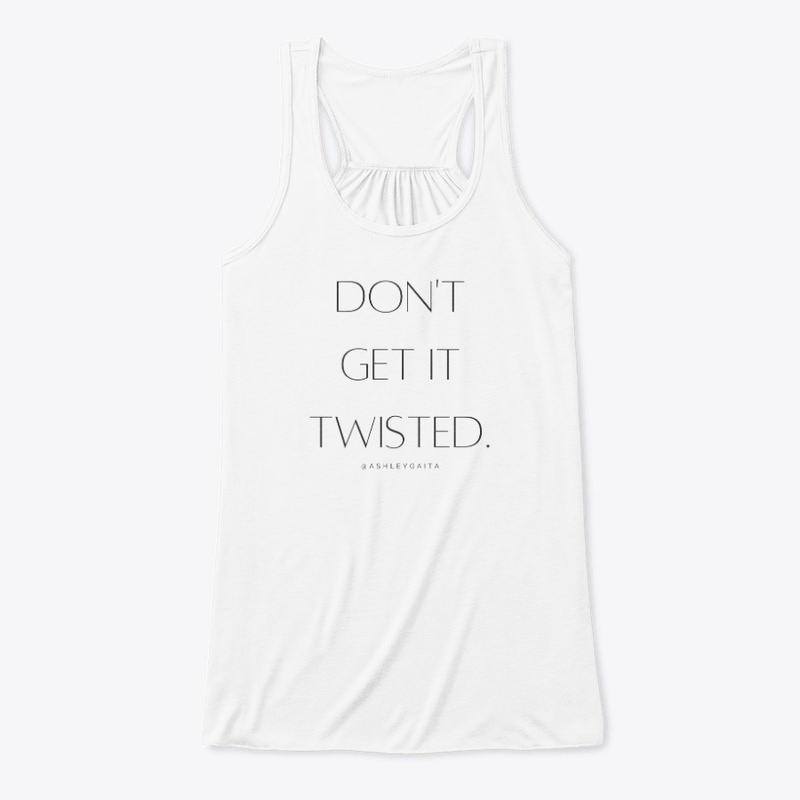 DON'T GET IT TWISTED!