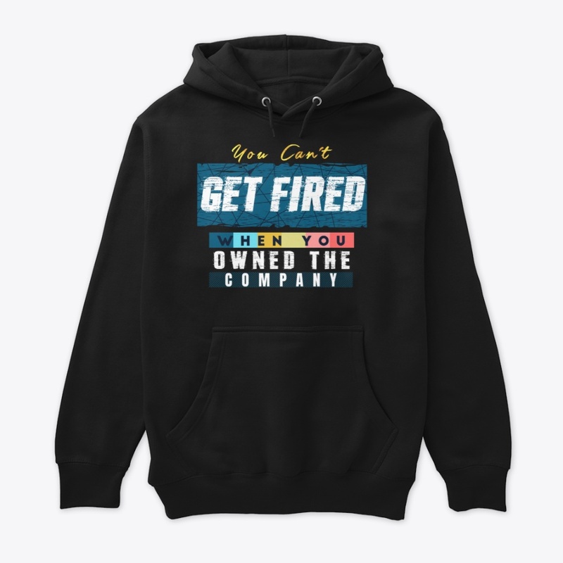 You can't get fired when you...