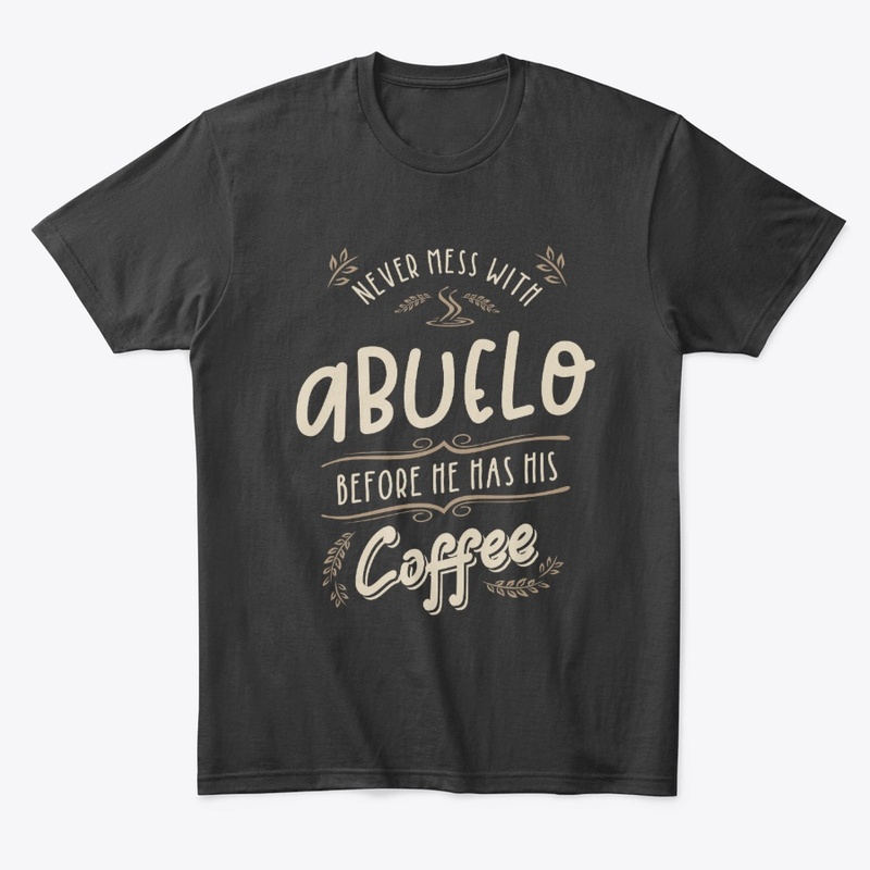 Never mess with Abuelo before coffee 