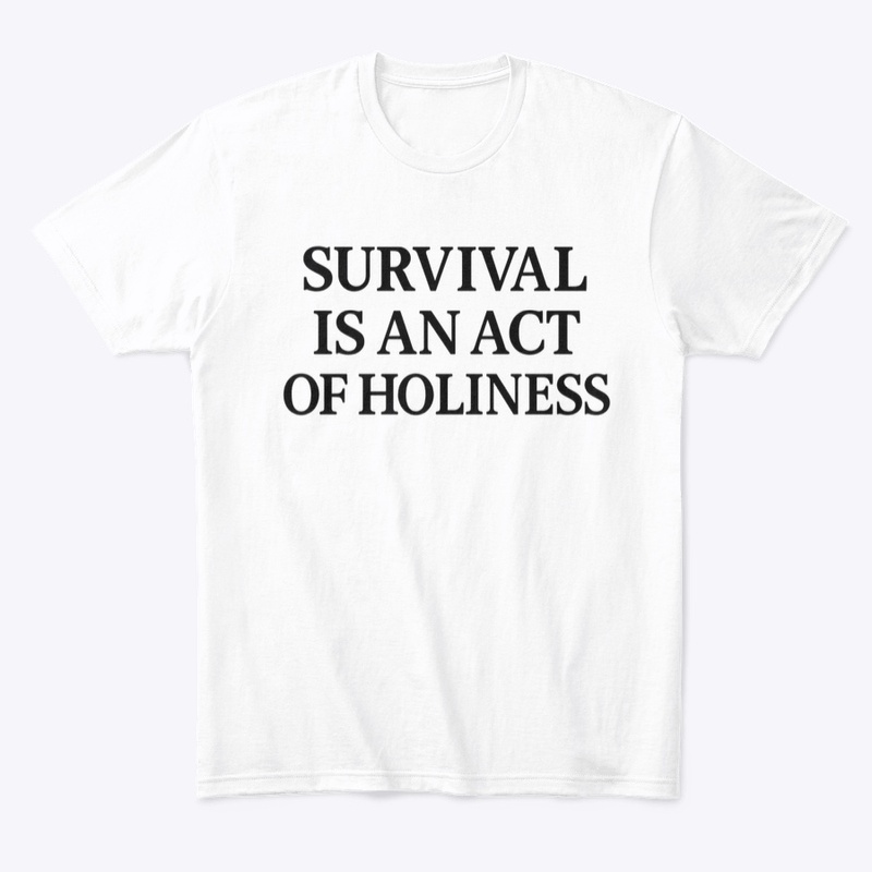 Survival is an act of holiness