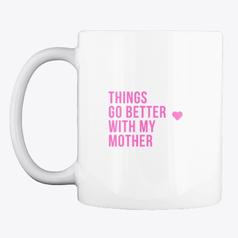 Things go better with my mother