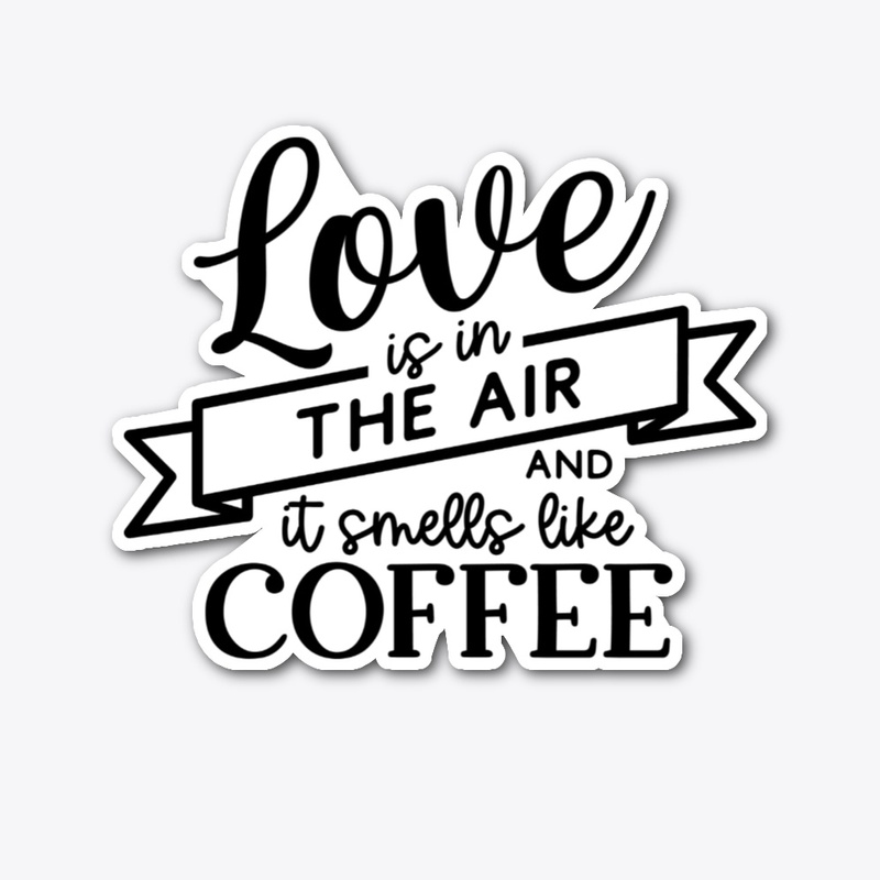Love  Is In The Air & Smells Like Coffee