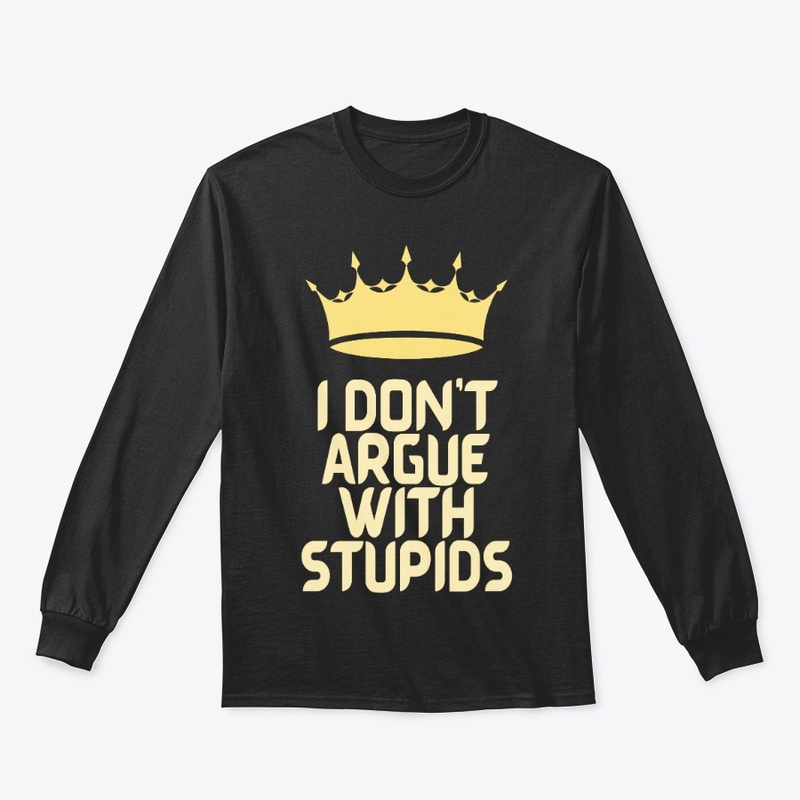 I dont argue with Stupids tshirt for man
