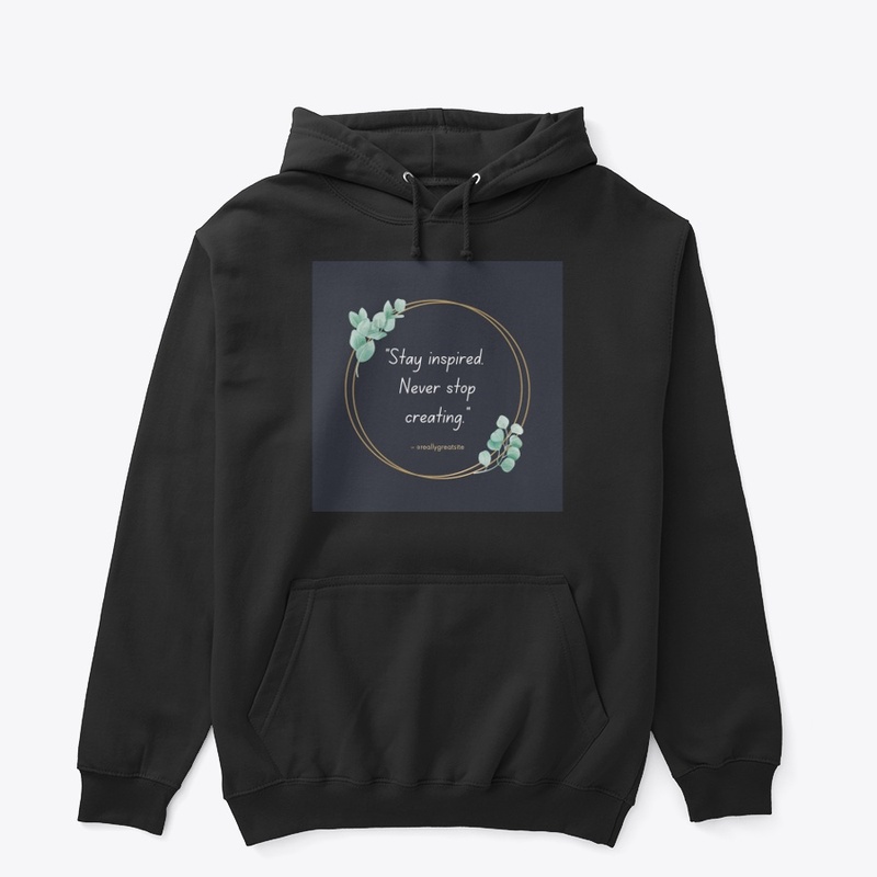 Stay inspired never stop creating